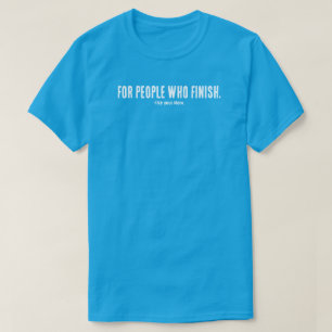 For People Who Finish T-Shirt   Filmmaker Mindset 