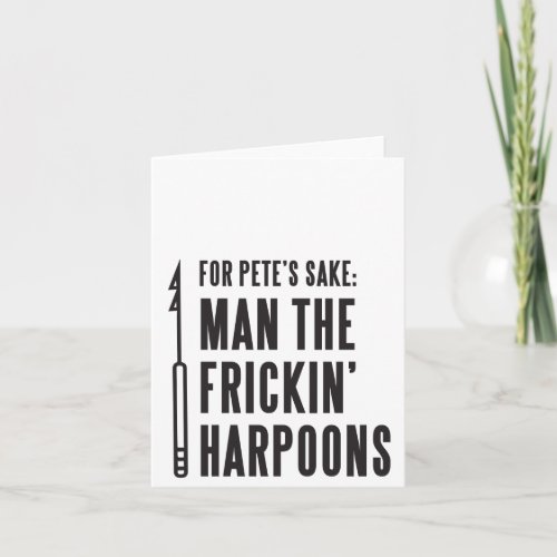 For Petes Sake Man the Frickin Harpoons Card