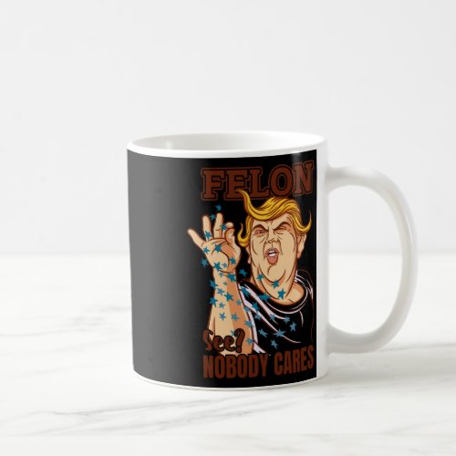 For President 2024 Convicted Felon Nobody Cares  Coffee Mug