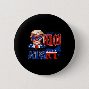 For President 2024 I'd Rather Vote For A Felon Fun Button