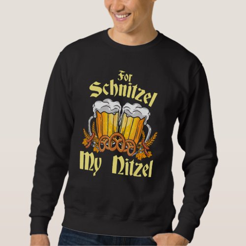 For Schnitzel My Nitzel  Oktoberfest Beer Festival Sweatshirt