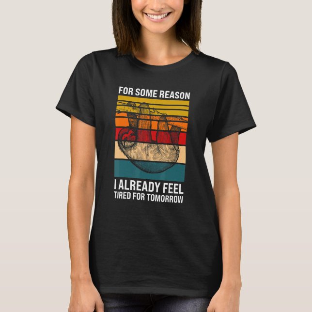 for some reason I already feel Lazy slothes Sloth T-Shirt (Front)