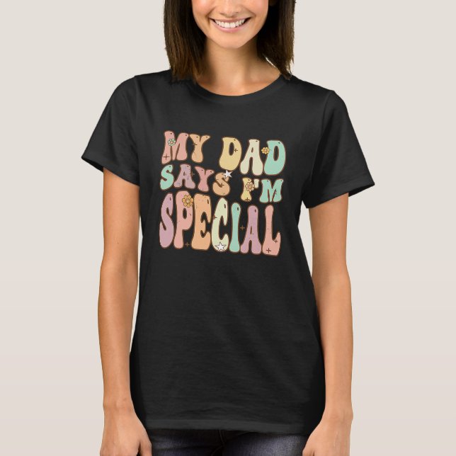 For Sons And Daughters  My Dad Says I'm Special Gr T-Shirt (Front)