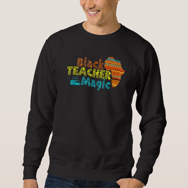 For Teachers Black Teacher Magic African History M Sweatshirt (Front)