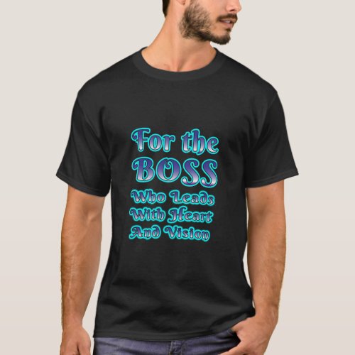 For the boss who leads with heart and vision T_Shirt