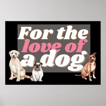 For The Love Of A Dog Print by PaintedDreamsDesigns at Zazzle