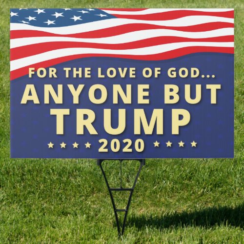 For The Love Of GodAnyone But Trump 2020 Sign