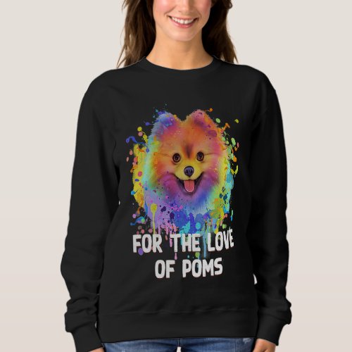 For the Love of Poms  Pomeranian Humor Pom Pom Dog Sweatshirt