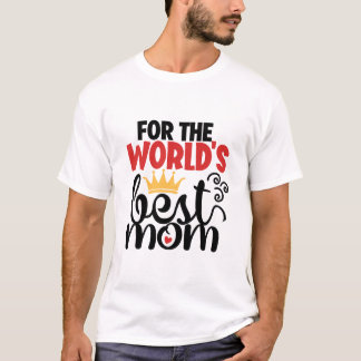 For the world's best mom T-Shirt