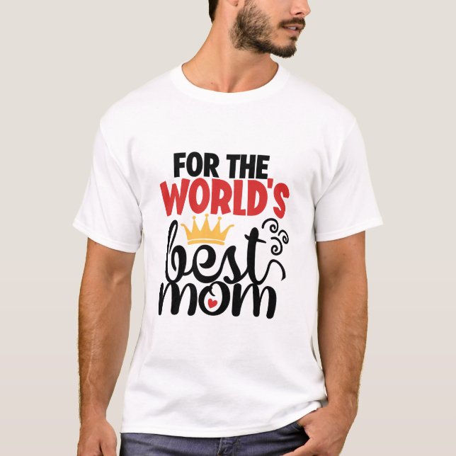 For the world's best mom T-Shirt (Front)