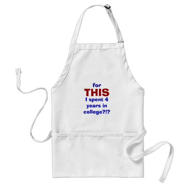 for, THIS, I spent 4 years in college?!? Adult Apron (Front)