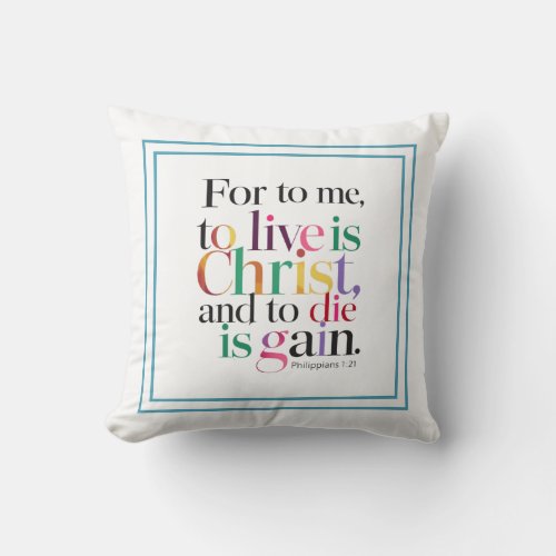 For To Me To Live Is Christ And To Die Is Gain Throw Pillow