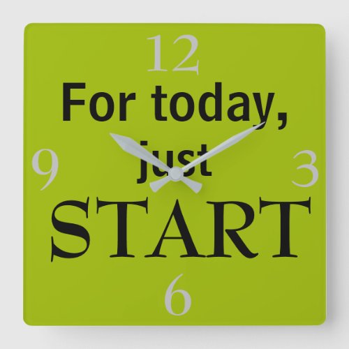 For today just START Cool Motivational Quote Green Square Wall Clock