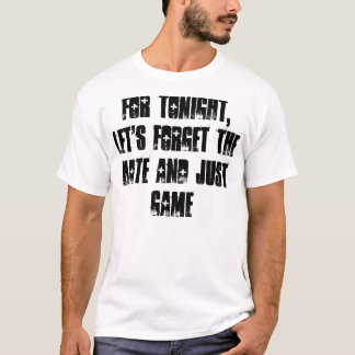 For tonight, let's forget the hate and just game T-Shirt