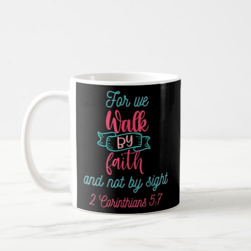 For We Walk by Faith and not by Sight  Coffee Mug