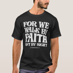 For We Walk By Faith Not By Sight 2 Corinthians T-Shirt