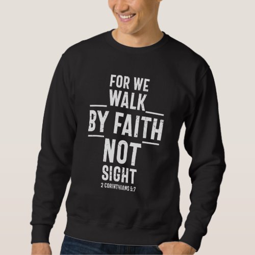 For We Walk By Faith Not By Sight Christians Sweatshirt