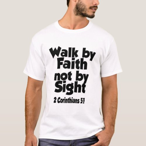 For we walk by faith not by sight T_Shirt