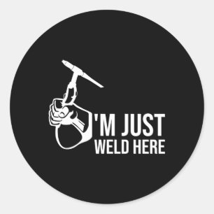 For Weld Or Welders I'M Just Weld Here Classic Round Sticker
