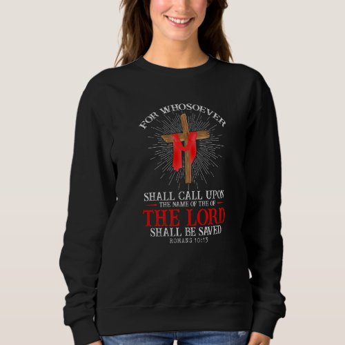 For Whosoever Call The Lord Romans 1013 T Christia Sweatshirt