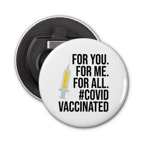 For you For me For all Covid Vaccinated Bottle Opener