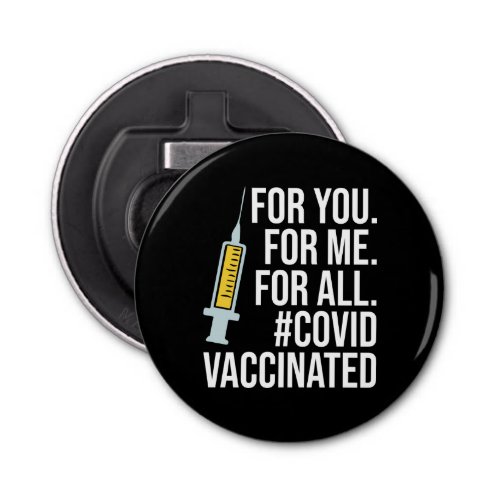 For you For me For all Covid Vaccinated Bottle Opener