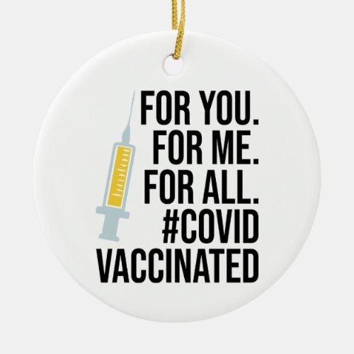 For you For me For all Covid Vaccinated Ceramic Ornament