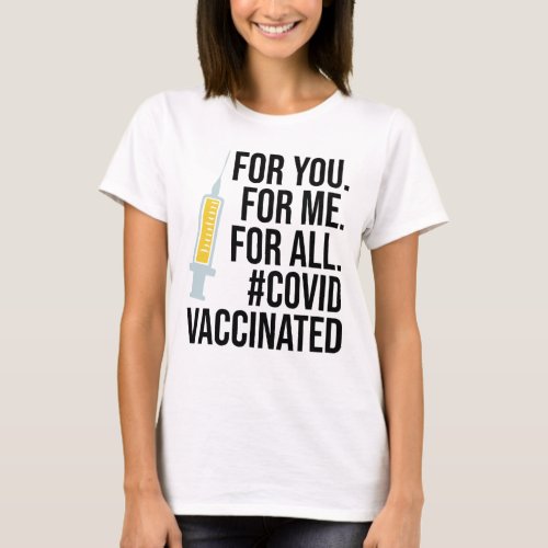 For you For me For all Covid Vaccinated T_Shirt