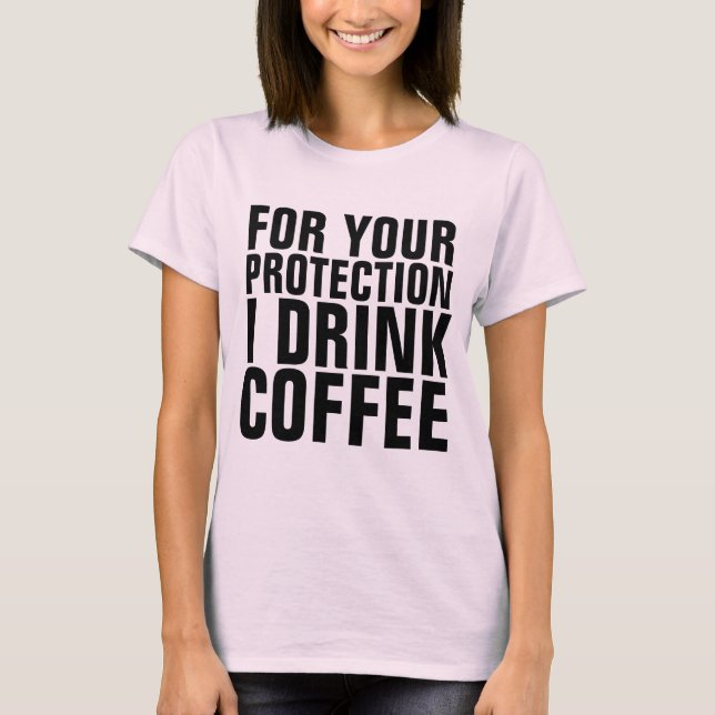 FOR YOUR PROTECTION I NEED COFFEE funny T-shirts (Front)