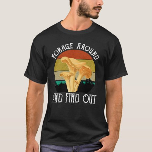 Forage Around And Find Out Chanterelles T_Shirt