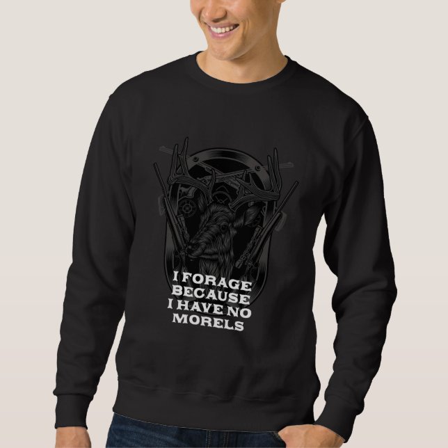 Forage Because I Have No Morels Mushroom Sayings C Sweatshirt (Front)