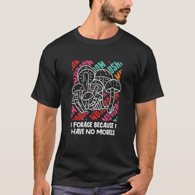 Forage Because I Have No Morels Mushroom Sayings C T-Shirt (Front)