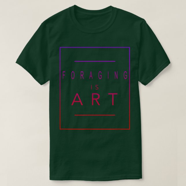 Foraging  Is Art  Forage  Esthetic Hobby  T-Shirt (Design Front)