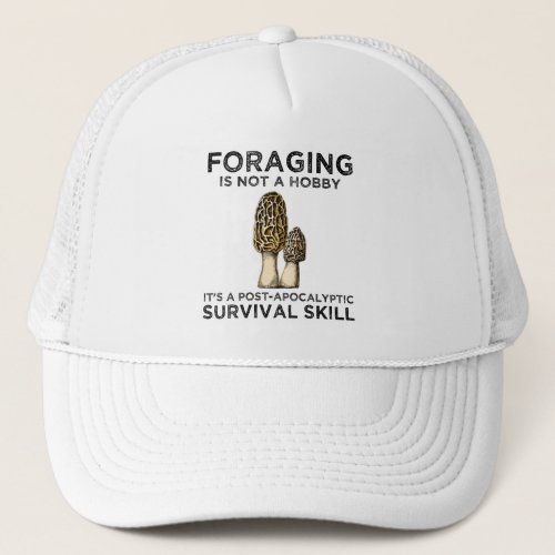 Foraging Is Not A Hobby Mushroom Hunter Forager Trucker Hat