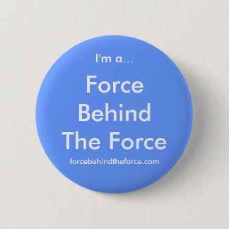 Force Behind The Force Pinback Button