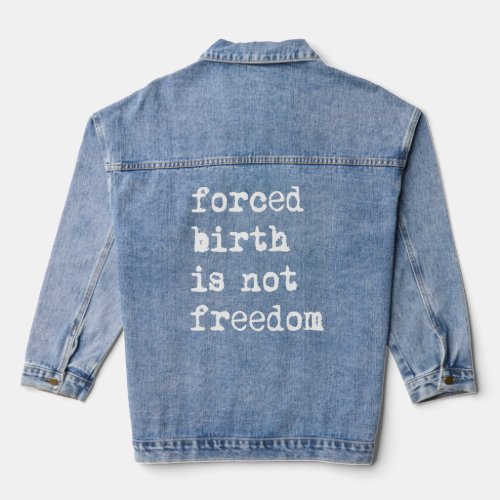 Forced Birth Is Not Freedom Pro Choice Reproductiv Denim Jacket