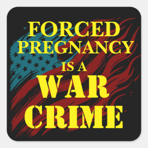 Forced Pregnancy Is a War Crime Square Sticker
