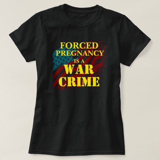 Forced Pregnancy Is a War Crime T-Shirt (Design Front)
