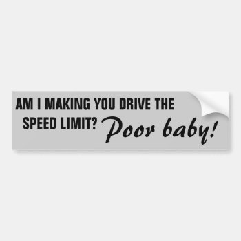 Forced To Drive The Speed Limit  Poor Baby Bumper Sticker by talkingbumpers at Zazzle
