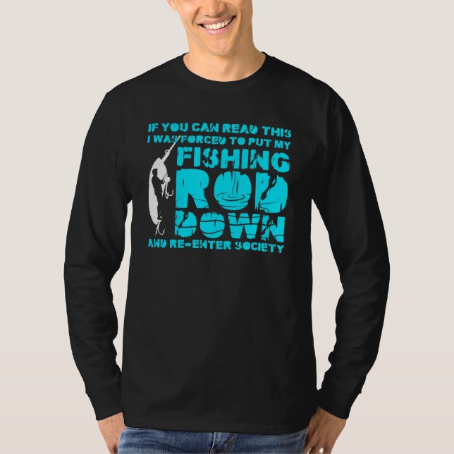 Forced To Put My Fishing Rod Down Fisherman Fishin T-Shirt (Front)
