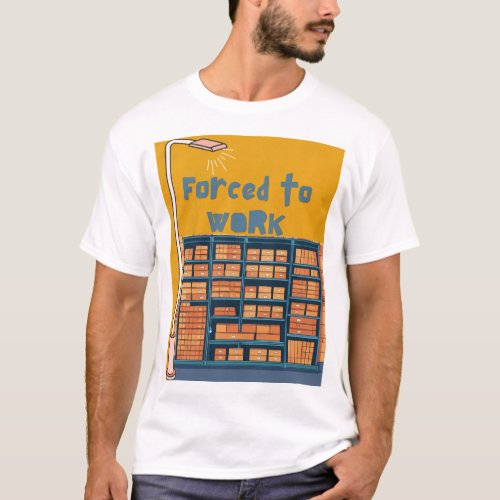 Forced to work customized Tshirt 