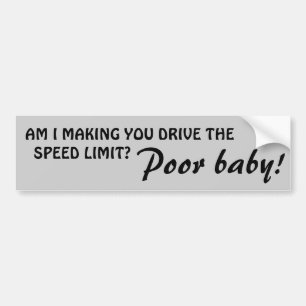 Forcing You to Drive the Speed Limit? Poor Baby Bumper Sticker