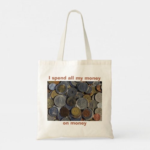 Foreign Coins Collecting I spend my money on money Tote Bag