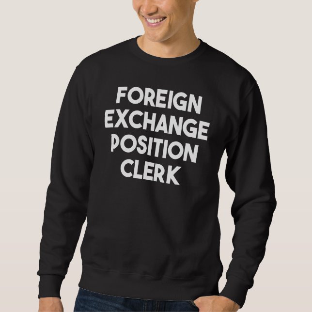Foreign Exchange Position Clerk Sweatshirt (Front)