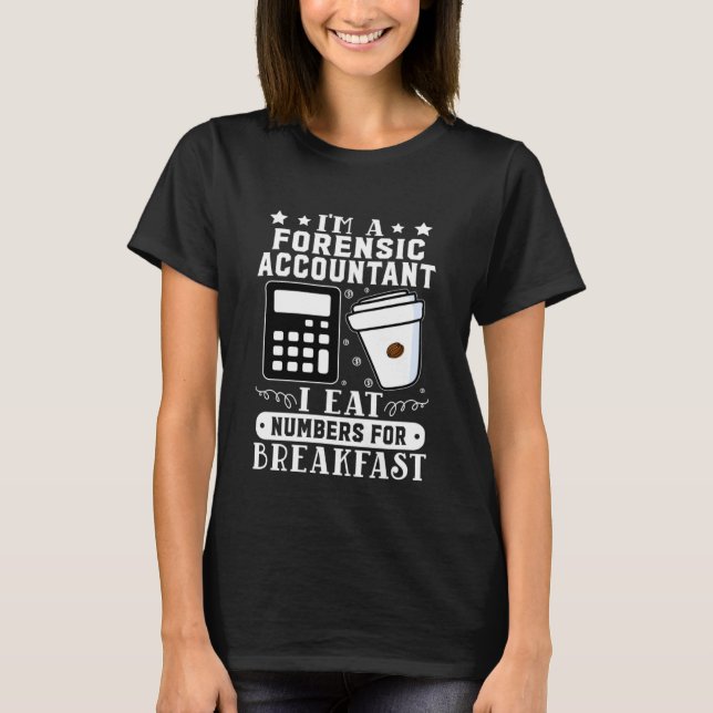 Forensic Accountant I Eat Numbers For Breakfast T-Shirt (Front)