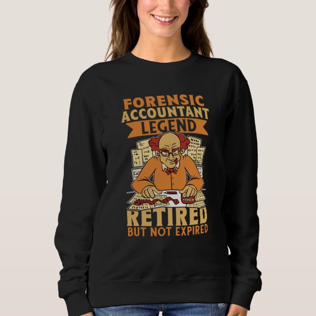 Forensic Accountant Legend Retired But Not Expired Sweatshirt (Front)