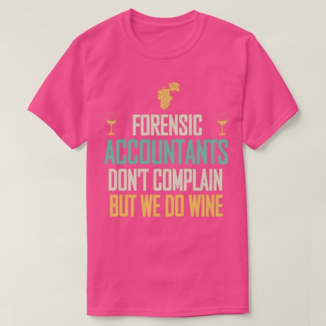 Forensic Accountants Donx27t Complain But We Do Wi T-Shirt (Design Front)