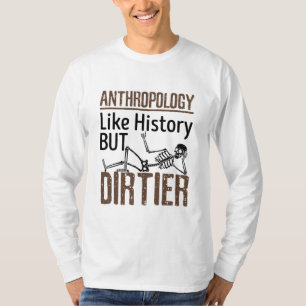 Forensic Anthropology Like History But Dirtier T-Shirt