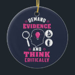 Forensic Science Investigation Science Geek  Ceramic Ornament<br><div class="desc">Cute and funny forensic science ornament for your tree or as a gift for your favorite scientist, investigator, or graduate. The saying on this decorative ornament is... well, check it out. It's a joke about the being thorough Custom ornaments for geeks or forensic scientists featuring funny thinking and demanding evidence....</div>