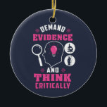 Forensic Science Investigation Science Geek Ceramic Ornament<br><div class="desc">Cute and funny forensic science ornament for your tree or as a gift for your favorite scientist, investigator, or graduate. The saying on this decorative ornament is... well, check it out. It's a joke about the being thorough Custom ornaments for geeks or forensic scientists featuring funny thinking and demanding evidence....</div>